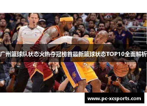 广州篮球队状态火热夺冠榜首最新篮球状态TOP10全面解析