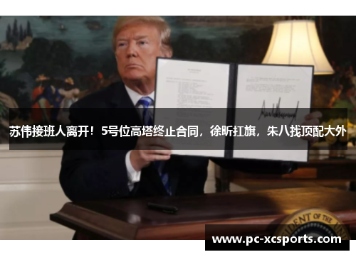苏伟接班人离开！5号位高塔终止合同，徐昕扛旗，朱八找顶配大外